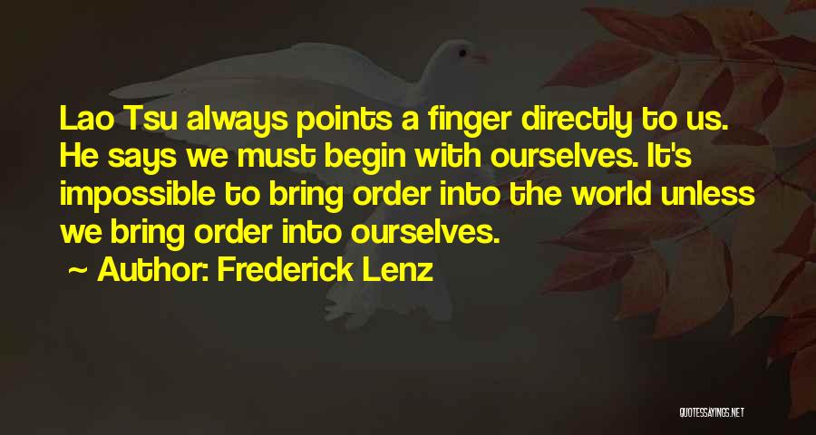 Frederick Lenz Quotes: Lao Tsu Always Points A Finger Directly To Us. He Says We Must Begin With Ourselves. It's Impossible To Bring