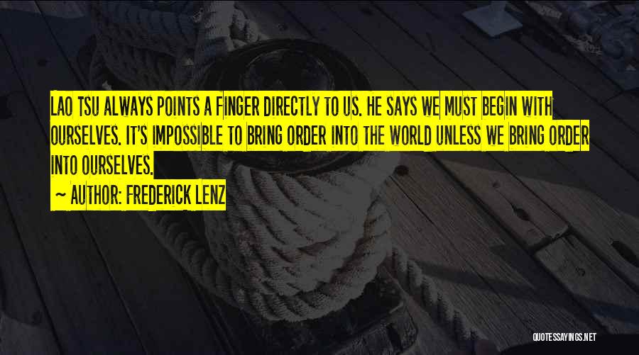 Frederick Lenz Quotes: Lao Tsu Always Points A Finger Directly To Us. He Says We Must Begin With Ourselves. It's Impossible To Bring