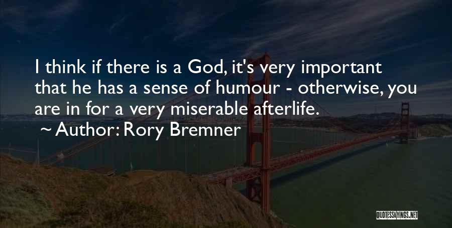 Rory Bremner Quotes: I Think If There Is A God, It's Very Important That He Has A Sense Of Humour - Otherwise, You