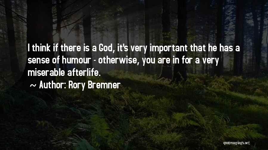 Rory Bremner Quotes: I Think If There Is A God, It's Very Important That He Has A Sense Of Humour - Otherwise, You