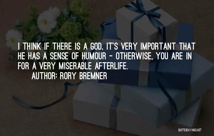 Rory Bremner Quotes: I Think If There Is A God, It's Very Important That He Has A Sense Of Humour - Otherwise, You