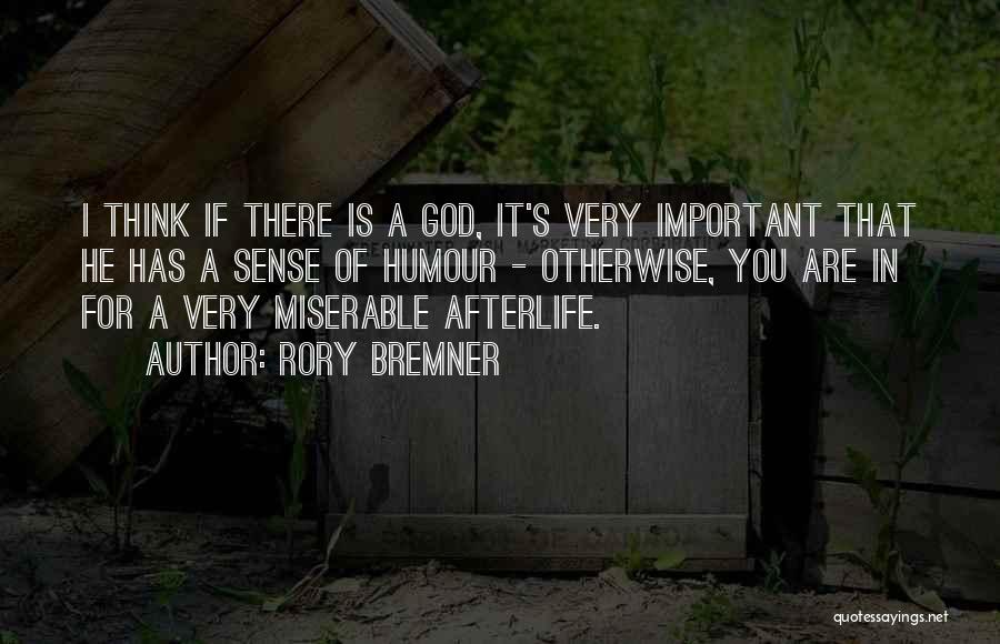 Rory Bremner Quotes: I Think If There Is A God, It's Very Important That He Has A Sense Of Humour - Otherwise, You