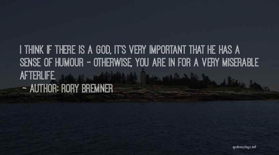 Rory Bremner Quotes: I Think If There Is A God, It's Very Important That He Has A Sense Of Humour - Otherwise, You