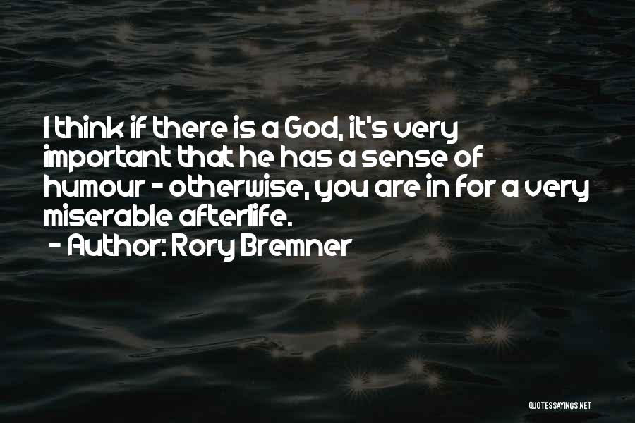 Rory Bremner Quotes: I Think If There Is A God, It's Very Important That He Has A Sense Of Humour - Otherwise, You