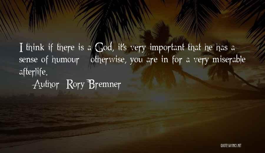 Rory Bremner Quotes: I Think If There Is A God, It's Very Important That He Has A Sense Of Humour - Otherwise, You