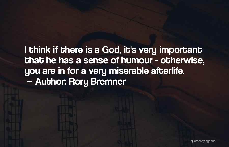 Rory Bremner Quotes: I Think If There Is A God, It's Very Important That He Has A Sense Of Humour - Otherwise, You