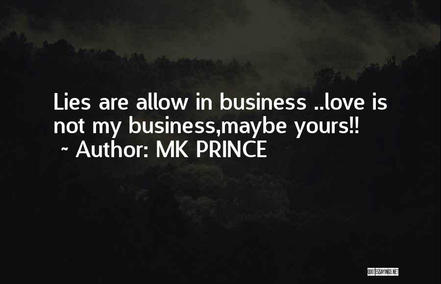 MK PRINCE Quotes: Lies Are Allow In Business ..love Is Not My Business,maybe Yours!!
