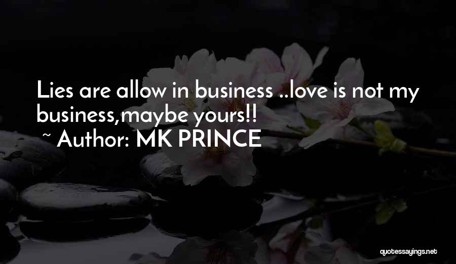 MK PRINCE Quotes: Lies Are Allow In Business ..love Is Not My Business,maybe Yours!!