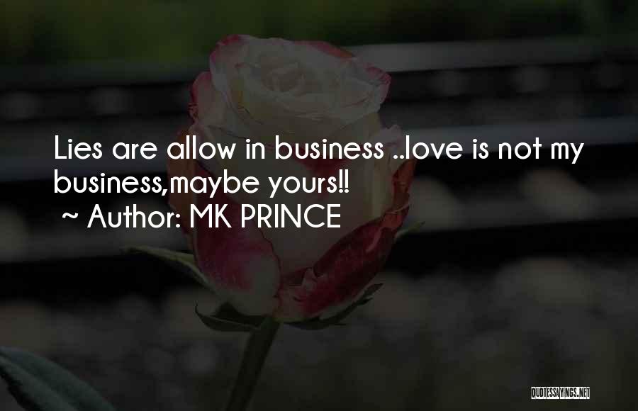MK PRINCE Quotes: Lies Are Allow In Business ..love Is Not My Business,maybe Yours!!