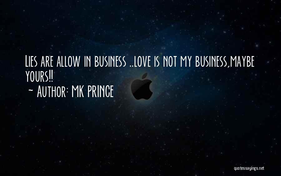 MK PRINCE Quotes: Lies Are Allow In Business ..love Is Not My Business,maybe Yours!!