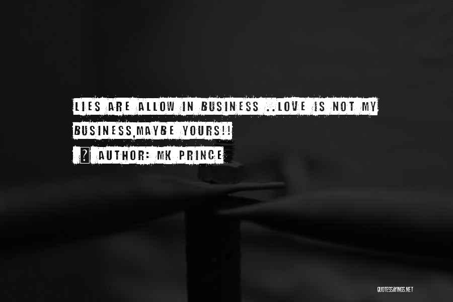 MK PRINCE Quotes: Lies Are Allow In Business ..love Is Not My Business,maybe Yours!!