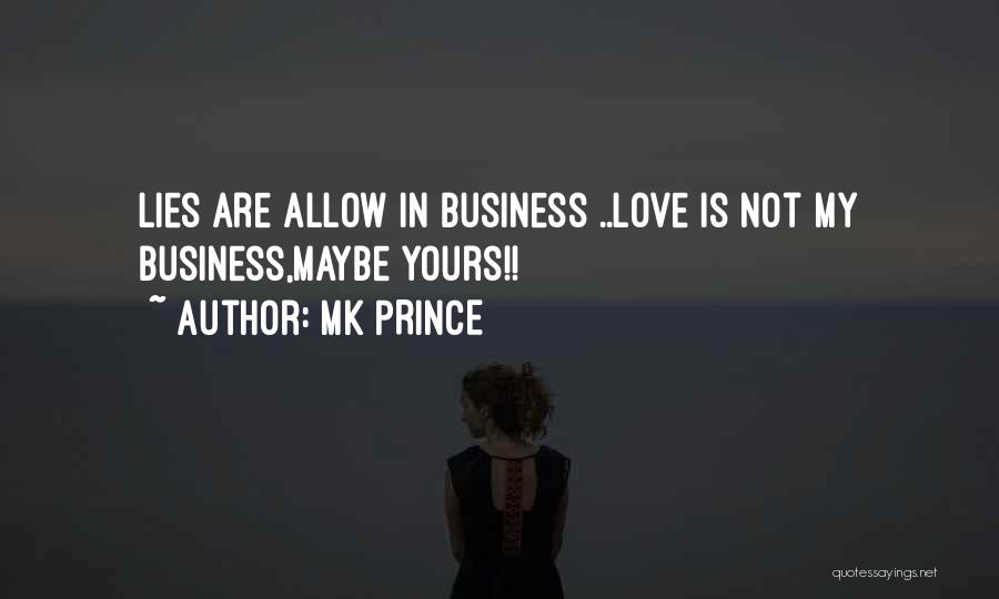 MK PRINCE Quotes: Lies Are Allow In Business ..love Is Not My Business,maybe Yours!!