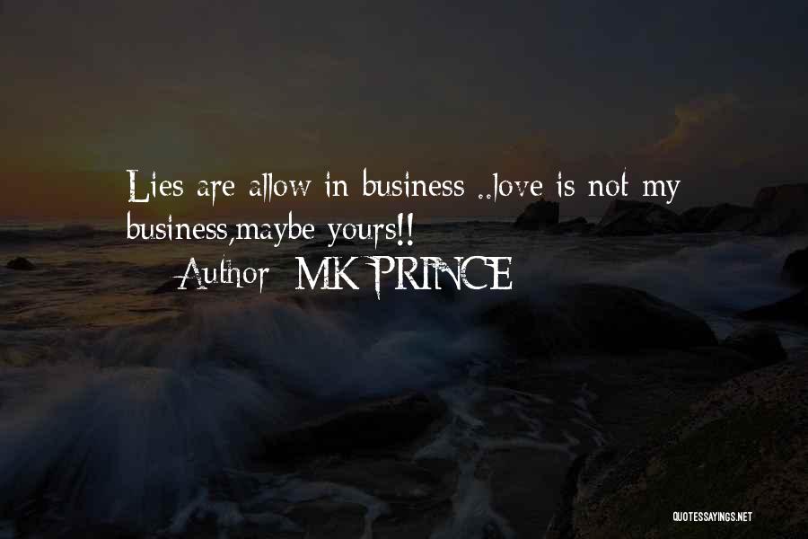MK PRINCE Quotes: Lies Are Allow In Business ..love Is Not My Business,maybe Yours!!