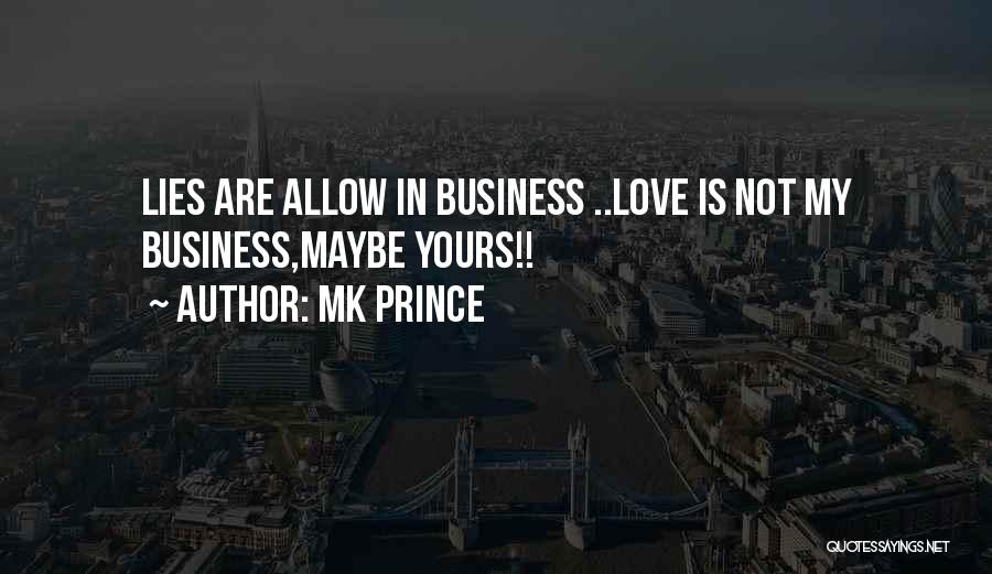 MK PRINCE Quotes: Lies Are Allow In Business ..love Is Not My Business,maybe Yours!!