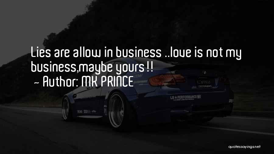 MK PRINCE Quotes: Lies Are Allow In Business ..love Is Not My Business,maybe Yours!!
