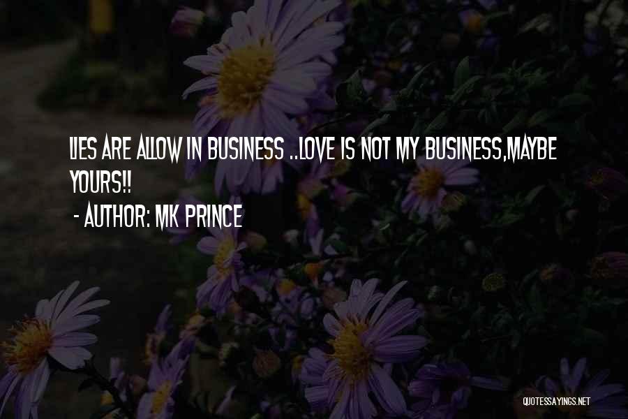 MK PRINCE Quotes: Lies Are Allow In Business ..love Is Not My Business,maybe Yours!!