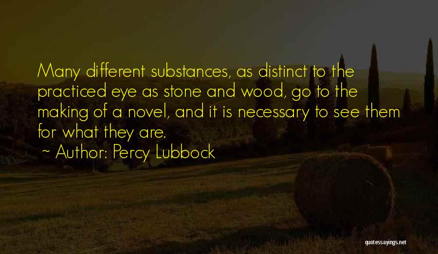 Percy Lubbock Quotes: Many Different Substances, As Distinct To The Practiced Eye As Stone And Wood, Go To The Making Of A Novel,