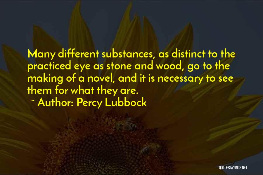 Percy Lubbock Quotes: Many Different Substances, As Distinct To The Practiced Eye As Stone And Wood, Go To The Making Of A Novel,