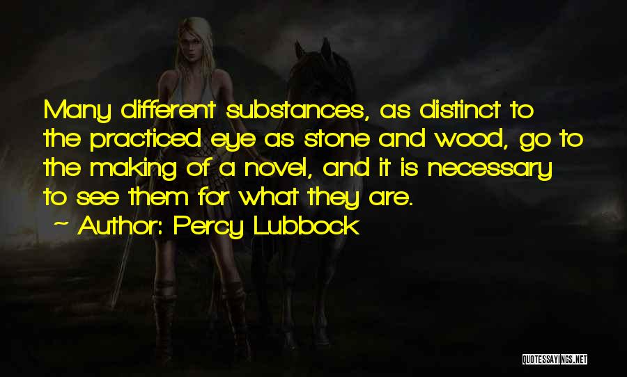 Percy Lubbock Quotes: Many Different Substances, As Distinct To The Practiced Eye As Stone And Wood, Go To The Making Of A Novel,