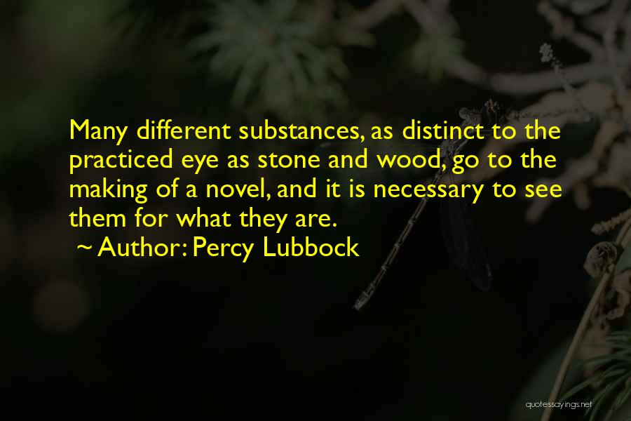 Percy Lubbock Quotes: Many Different Substances, As Distinct To The Practiced Eye As Stone And Wood, Go To The Making Of A Novel,