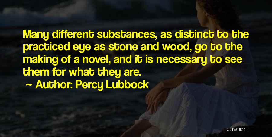 Percy Lubbock Quotes: Many Different Substances, As Distinct To The Practiced Eye As Stone And Wood, Go To The Making Of A Novel,