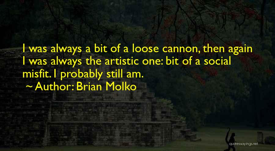 Brian Molko Quotes: I Was Always A Bit Of A Loose Cannon, Then Again I Was Always The Artistic One: Bit Of A