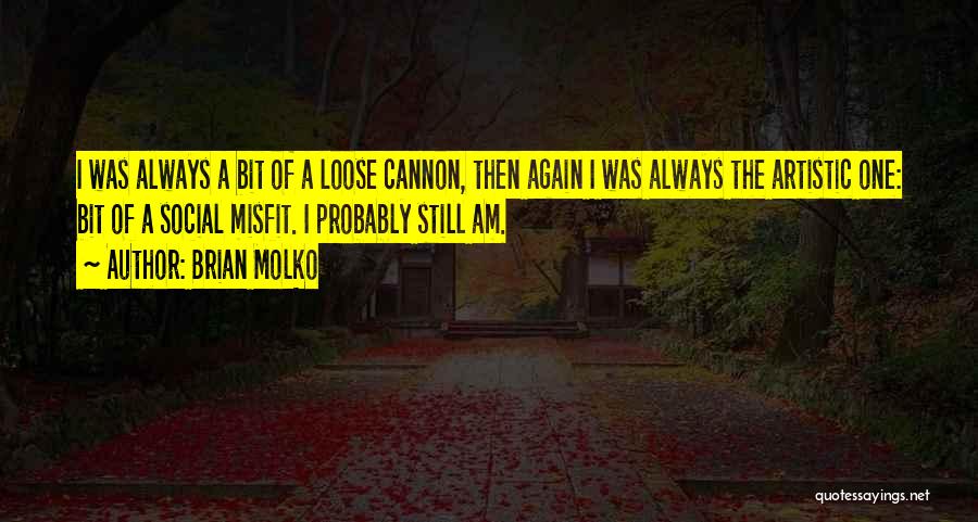 Brian Molko Quotes: I Was Always A Bit Of A Loose Cannon, Then Again I Was Always The Artistic One: Bit Of A