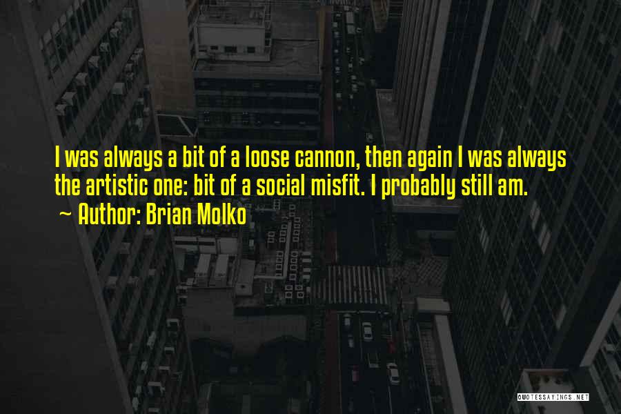 Brian Molko Quotes: I Was Always A Bit Of A Loose Cannon, Then Again I Was Always The Artistic One: Bit Of A