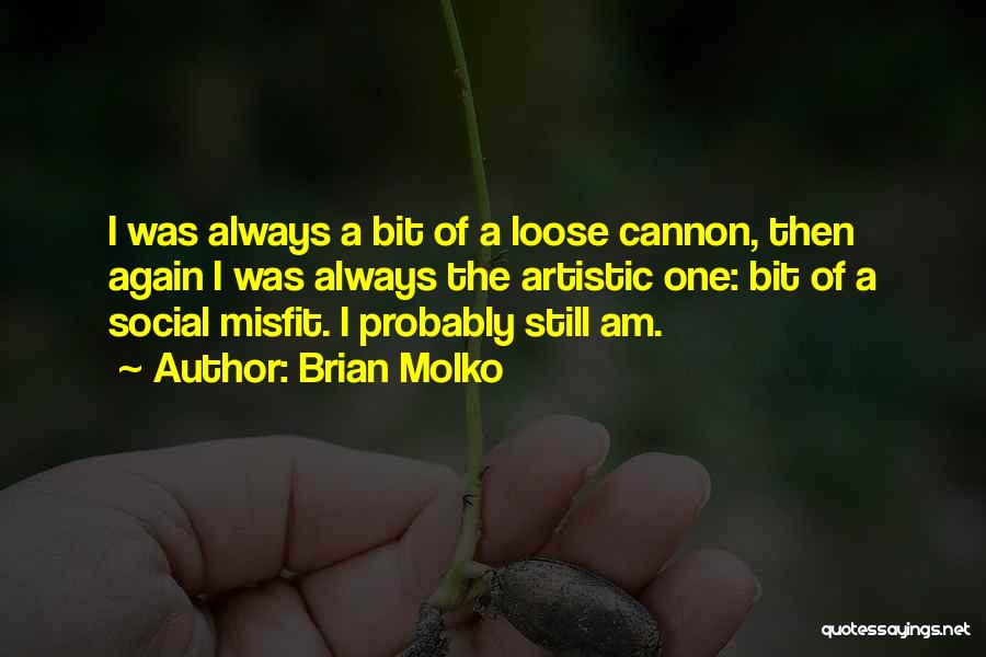 Brian Molko Quotes: I Was Always A Bit Of A Loose Cannon, Then Again I Was Always The Artistic One: Bit Of A
