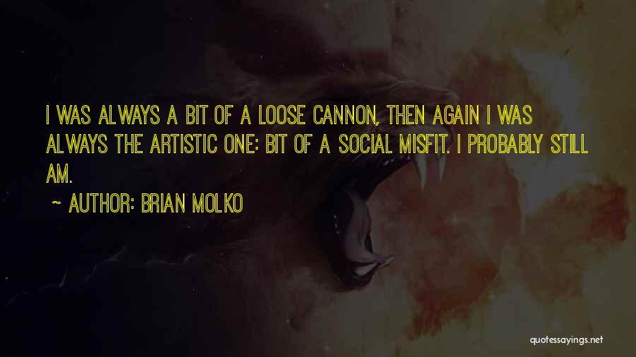 Brian Molko Quotes: I Was Always A Bit Of A Loose Cannon, Then Again I Was Always The Artistic One: Bit Of A