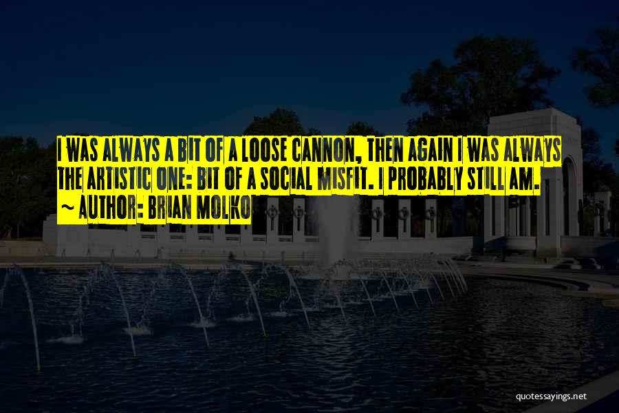 Brian Molko Quotes: I Was Always A Bit Of A Loose Cannon, Then Again I Was Always The Artistic One: Bit Of A