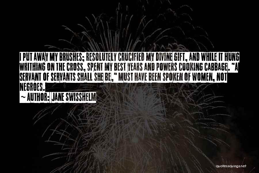 Jane Swisshelm Quotes: I Put Away My Brushes; Resolutely Crucified My Divine Gift, And While It Hung Writhing On The Cross, Spent My