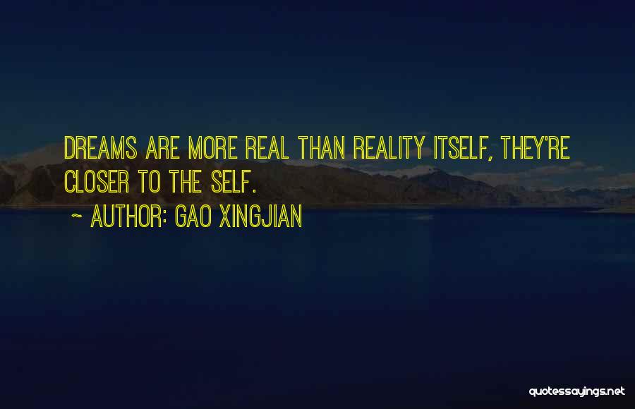 Gao Xingjian Quotes: Dreams Are More Real Than Reality Itself, They're Closer To The Self.