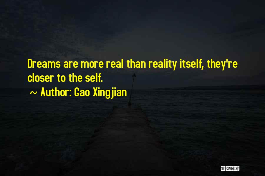 Gao Xingjian Quotes: Dreams Are More Real Than Reality Itself, They're Closer To The Self.