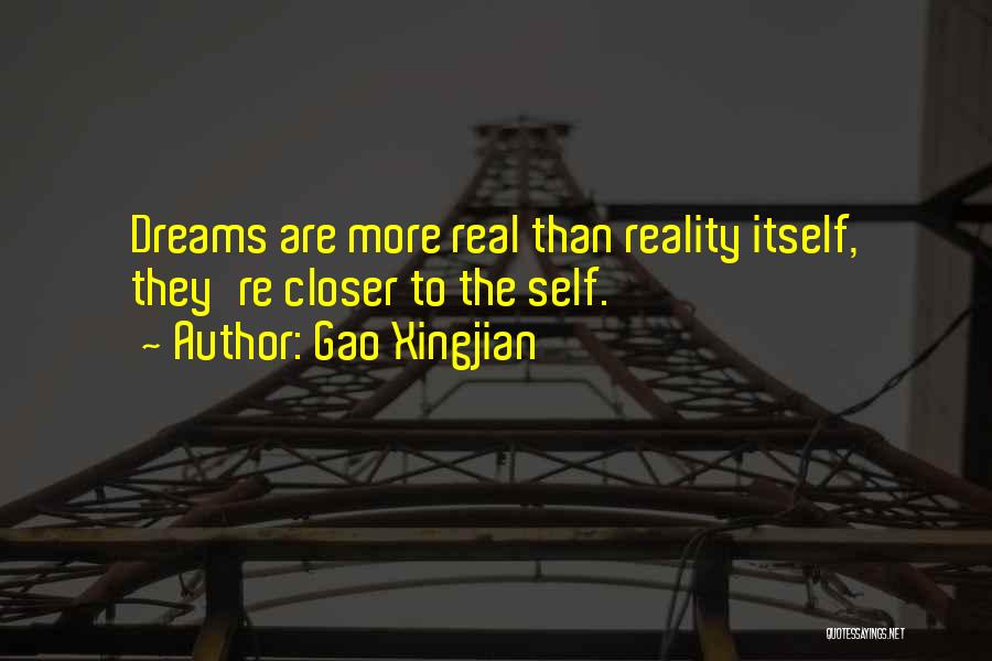 Gao Xingjian Quotes: Dreams Are More Real Than Reality Itself, They're Closer To The Self.