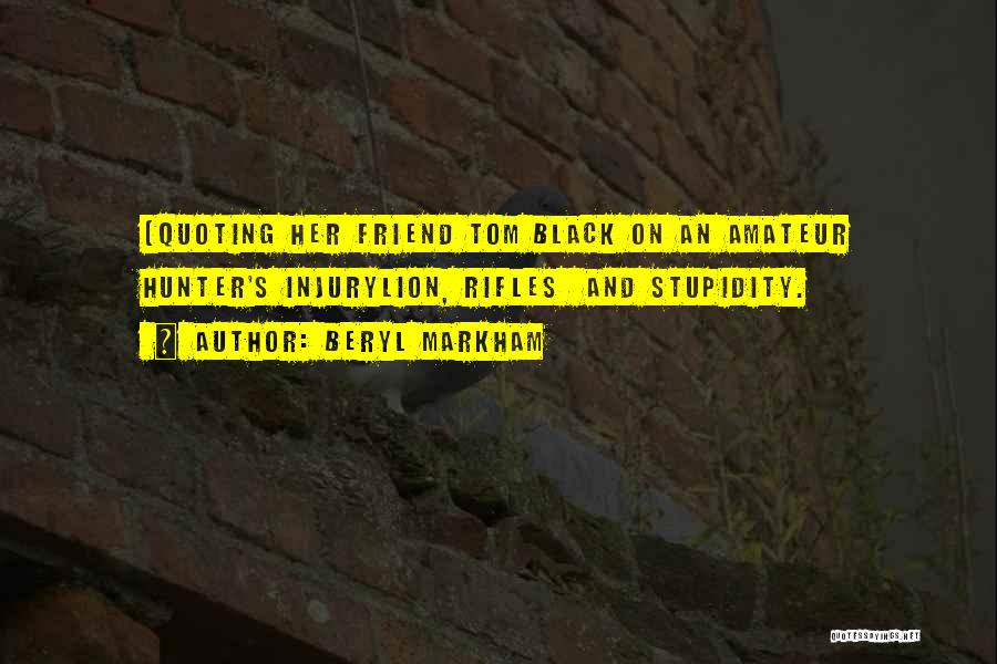 Beryl Markham Quotes: (quoting Her Friend Tom Black On An Amateur Hunter's Injurylion, Rifles And Stupidity.