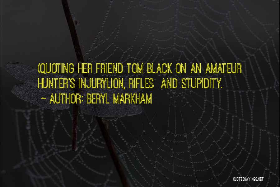 Beryl Markham Quotes: (quoting Her Friend Tom Black On An Amateur Hunter's Injurylion, Rifles And Stupidity.