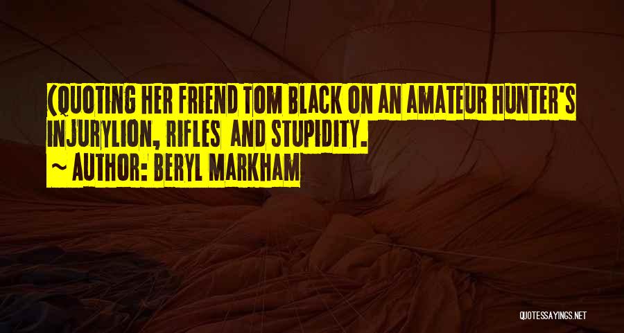 Beryl Markham Quotes: (quoting Her Friend Tom Black On An Amateur Hunter's Injurylion, Rifles And Stupidity.