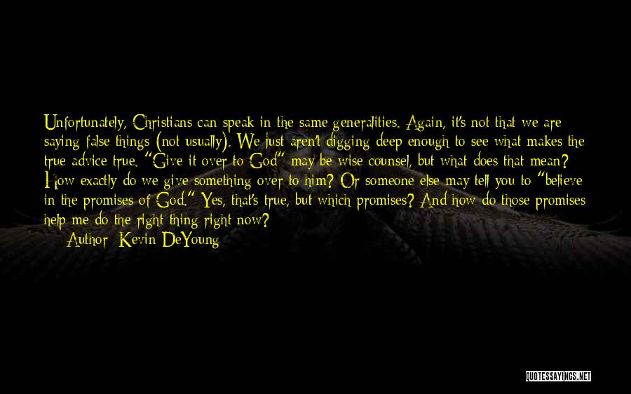 Kevin DeYoung Quotes: Unfortunately, Christians Can Speak In The Same Generalities. Again, It's Not That We Are Saying False Things (not Usually). We