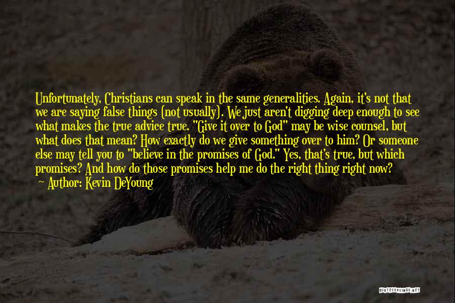 Kevin DeYoung Quotes: Unfortunately, Christians Can Speak In The Same Generalities. Again, It's Not That We Are Saying False Things (not Usually). We