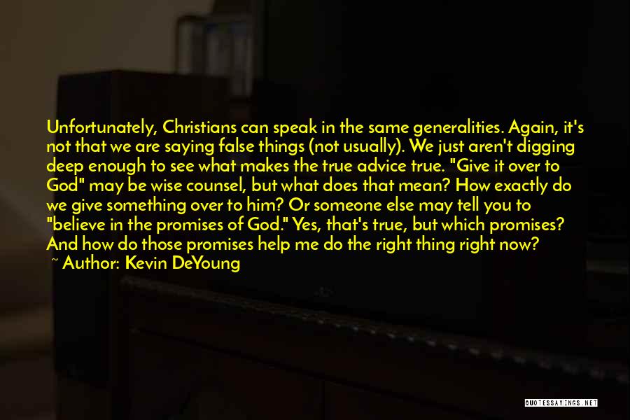 Kevin DeYoung Quotes: Unfortunately, Christians Can Speak In The Same Generalities. Again, It's Not That We Are Saying False Things (not Usually). We