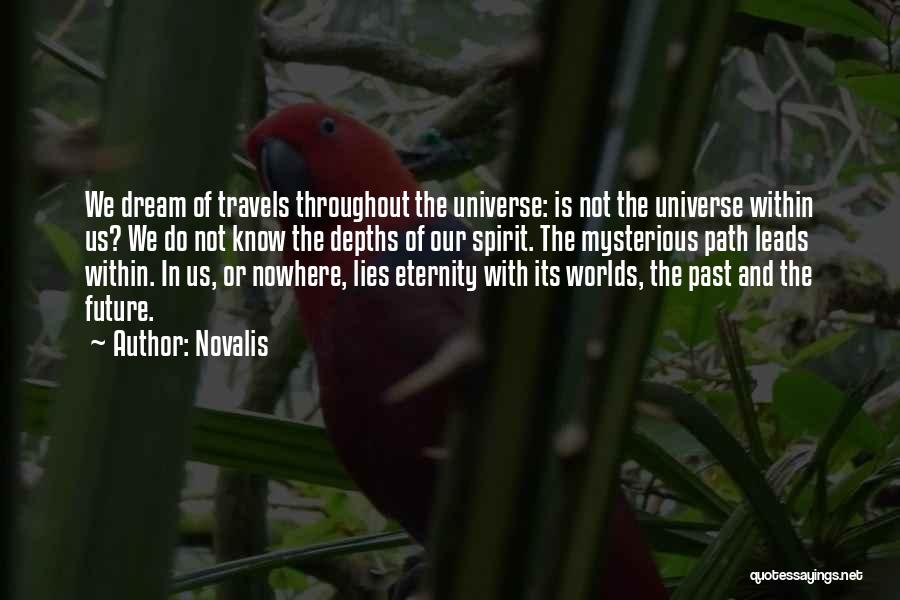 Novalis Quotes: We Dream Of Travels Throughout The Universe: Is Not The Universe Within Us? We Do Not Know The Depths Of