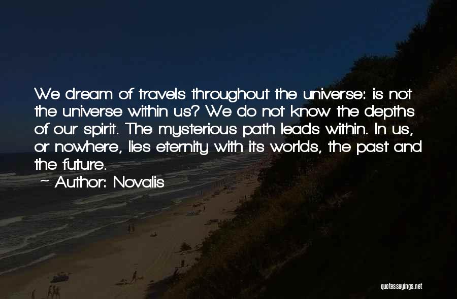 Novalis Quotes: We Dream Of Travels Throughout The Universe: Is Not The Universe Within Us? We Do Not Know The Depths Of