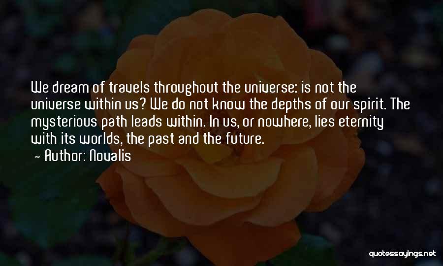 Novalis Quotes: We Dream Of Travels Throughout The Universe: Is Not The Universe Within Us? We Do Not Know The Depths Of