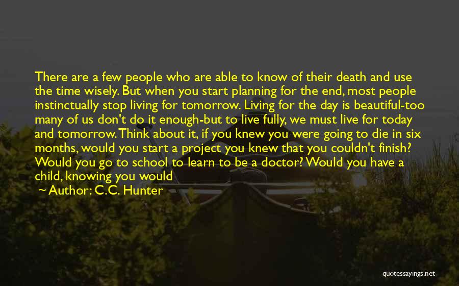 C.C. Hunter Quotes: There Are A Few People Who Are Able To Know Of Their Death And Use The Time Wisely. But When