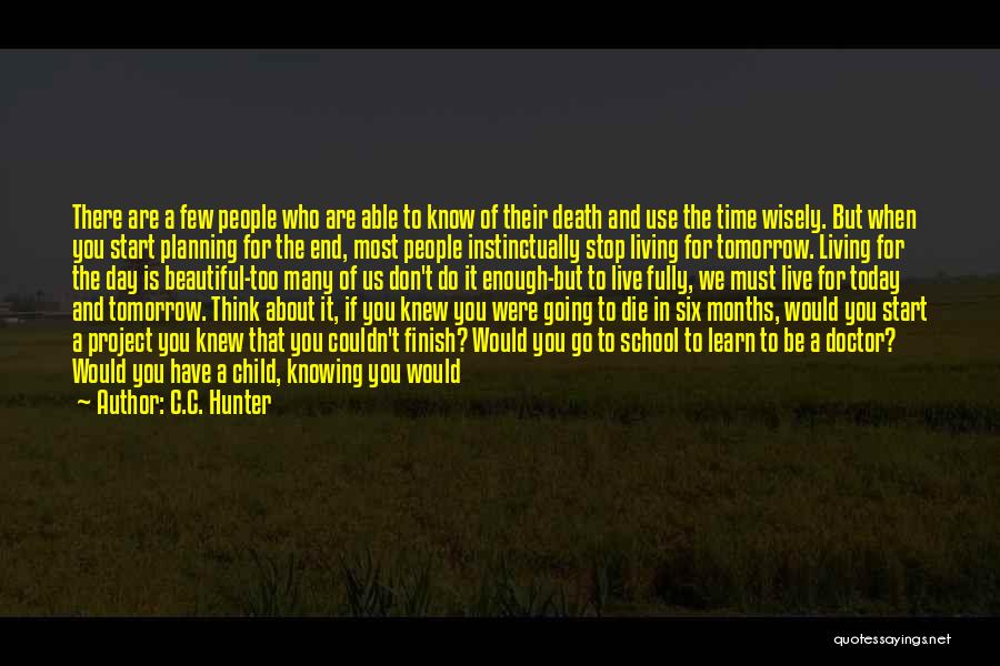 C.C. Hunter Quotes: There Are A Few People Who Are Able To Know Of Their Death And Use The Time Wisely. But When