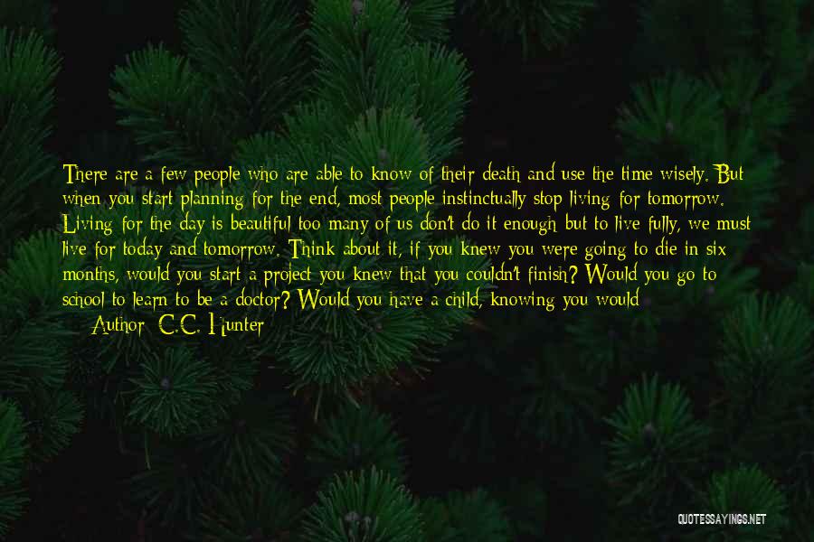 C.C. Hunter Quotes: There Are A Few People Who Are Able To Know Of Their Death And Use The Time Wisely. But When