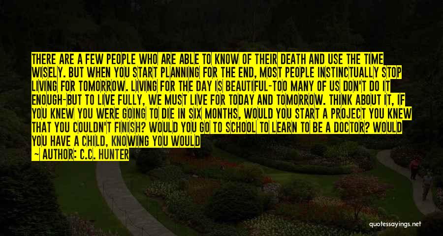 C.C. Hunter Quotes: There Are A Few People Who Are Able To Know Of Their Death And Use The Time Wisely. But When