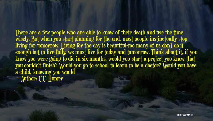 C.C. Hunter Quotes: There Are A Few People Who Are Able To Know Of Their Death And Use The Time Wisely. But When