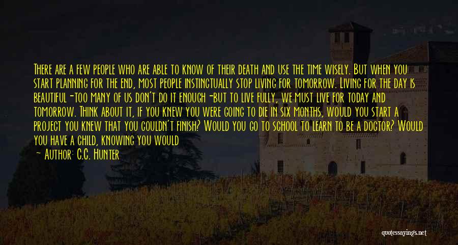 C.C. Hunter Quotes: There Are A Few People Who Are Able To Know Of Their Death And Use The Time Wisely. But When